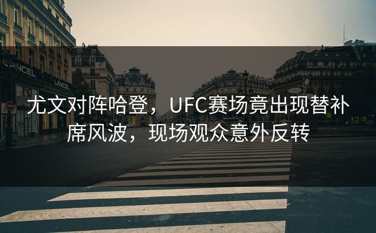 尤文对阵哈登,UFC赛场竟出现替补席风波,现场观众意外反转